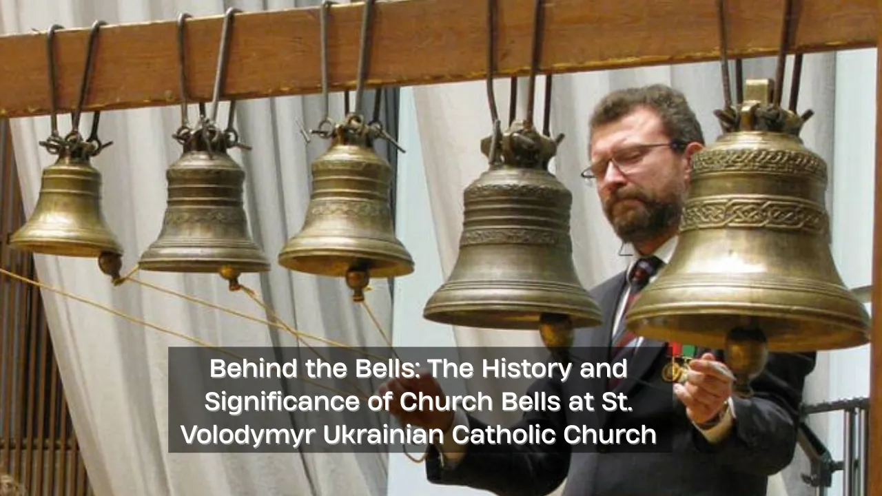 The History and Significance of Church Bells at St. Volodymyr Ukrainian Catholic Church