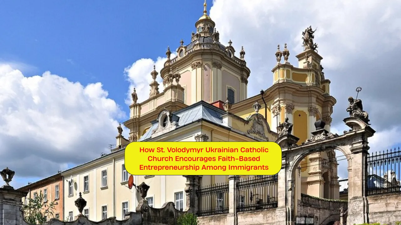 How St. Volodymyr Ukrainian Catholic Church Encourages Faith-Based Entrepreneurship Among Immigrants