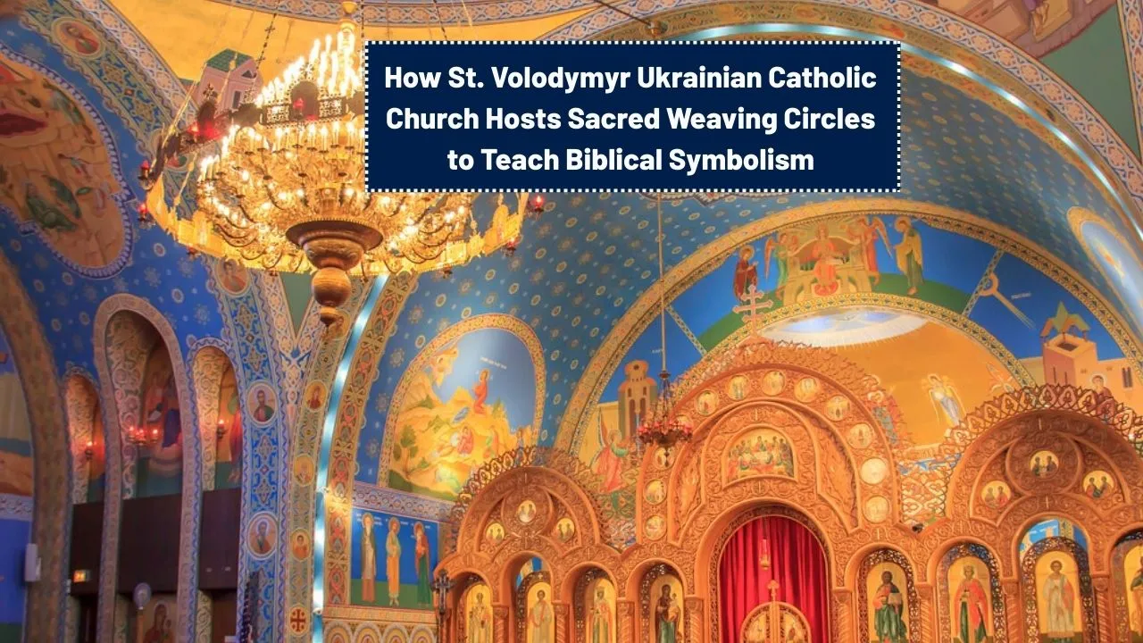 How St. Volodymyr Ukrainian Catholic Church Hosts Sacred Weaving Circles to Teach Biblical Symbolism