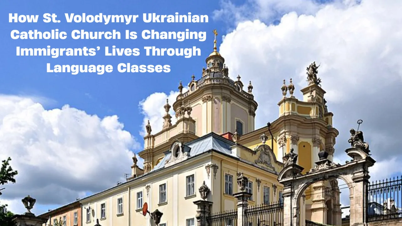 How St. Volodymyr Ukrainian Catholic Church Is Changing Immigrants’ Lives Through Language Classes