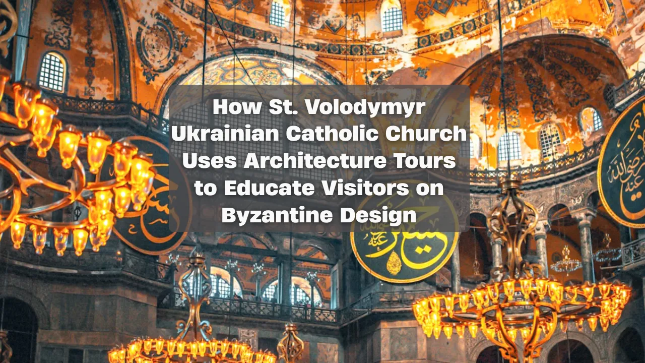 How St. Volodymyr Ukrainian Catholic Church Uses Architecture Tours to Educate Visitors on Byzantine Design