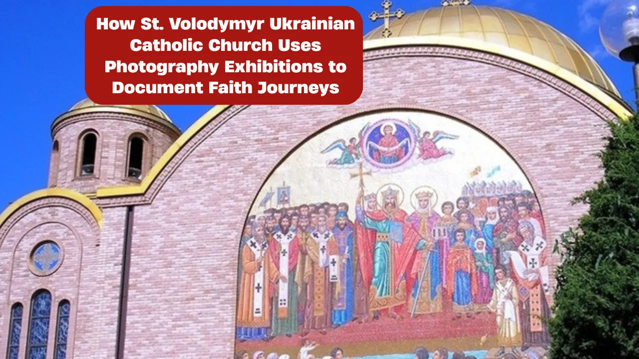 How St. Volodymyr Ukrainian Catholic Church Uses Photography Exhibitions to Document Faith Journeys