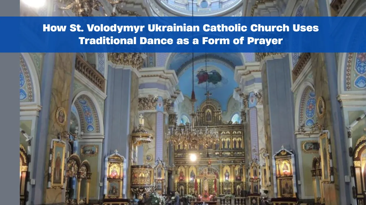 How St. Volodymyr Ukrainian Catholic Church Uses Traditional Dance as a Form of Prayer