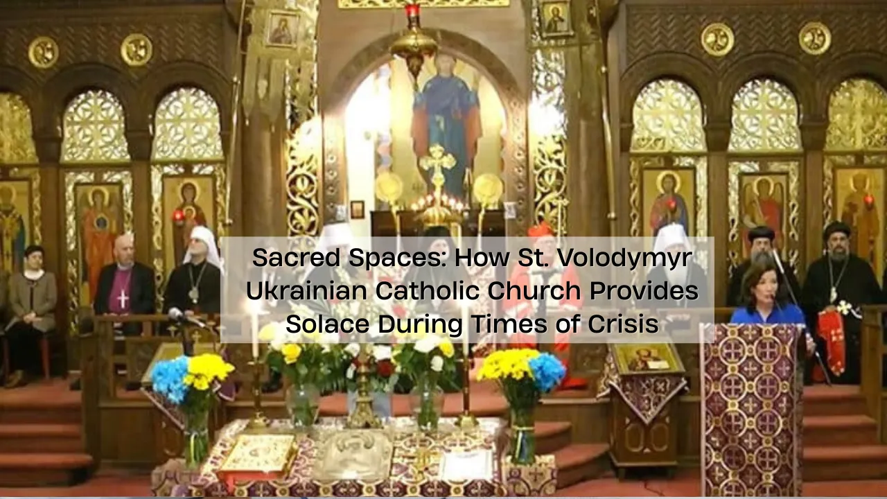 Sacred Spaces: How St. Volodymyr Ukrainian Catholic Church Provides Solace During Times of Crisis