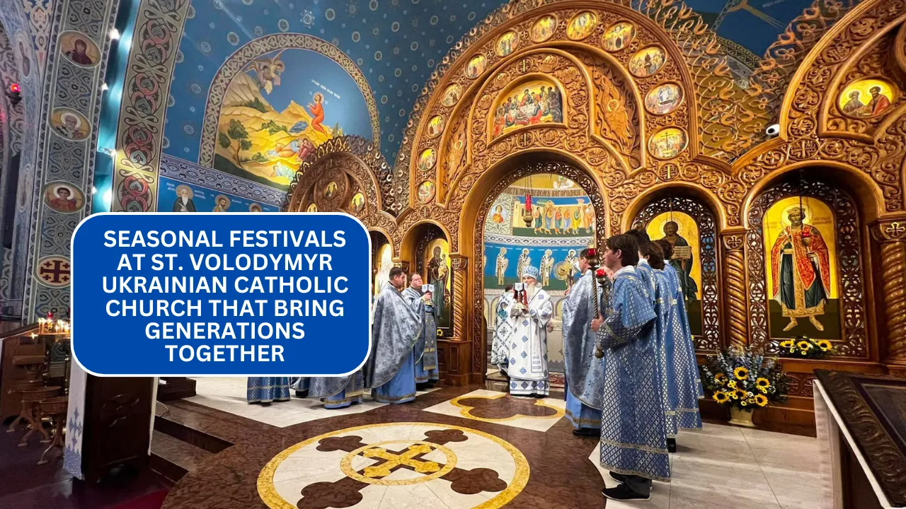 Seasonal Festivals at St. Volodymyr Ukrainian Catholic Church That Bring Generations Together