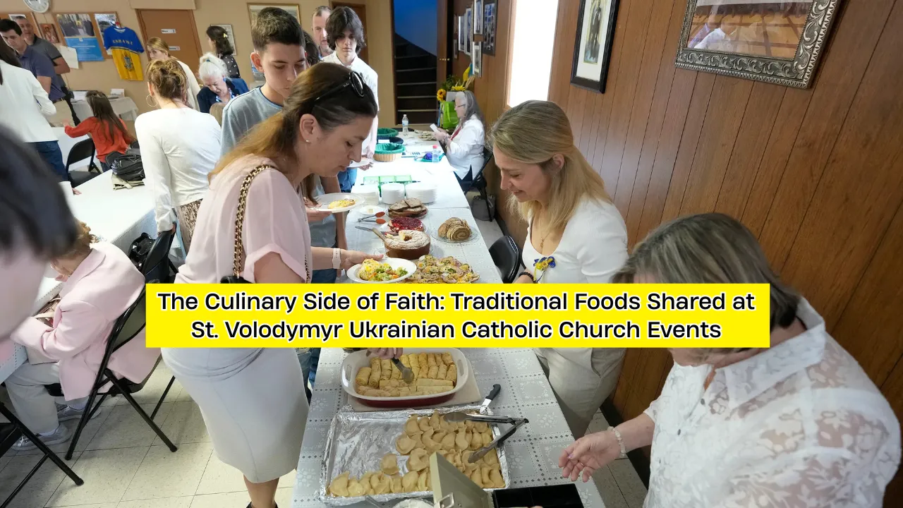 The Culinary Side of Faith: Traditional Foods Shared at St. Volodymyr Ukrainian Catholic Church Events