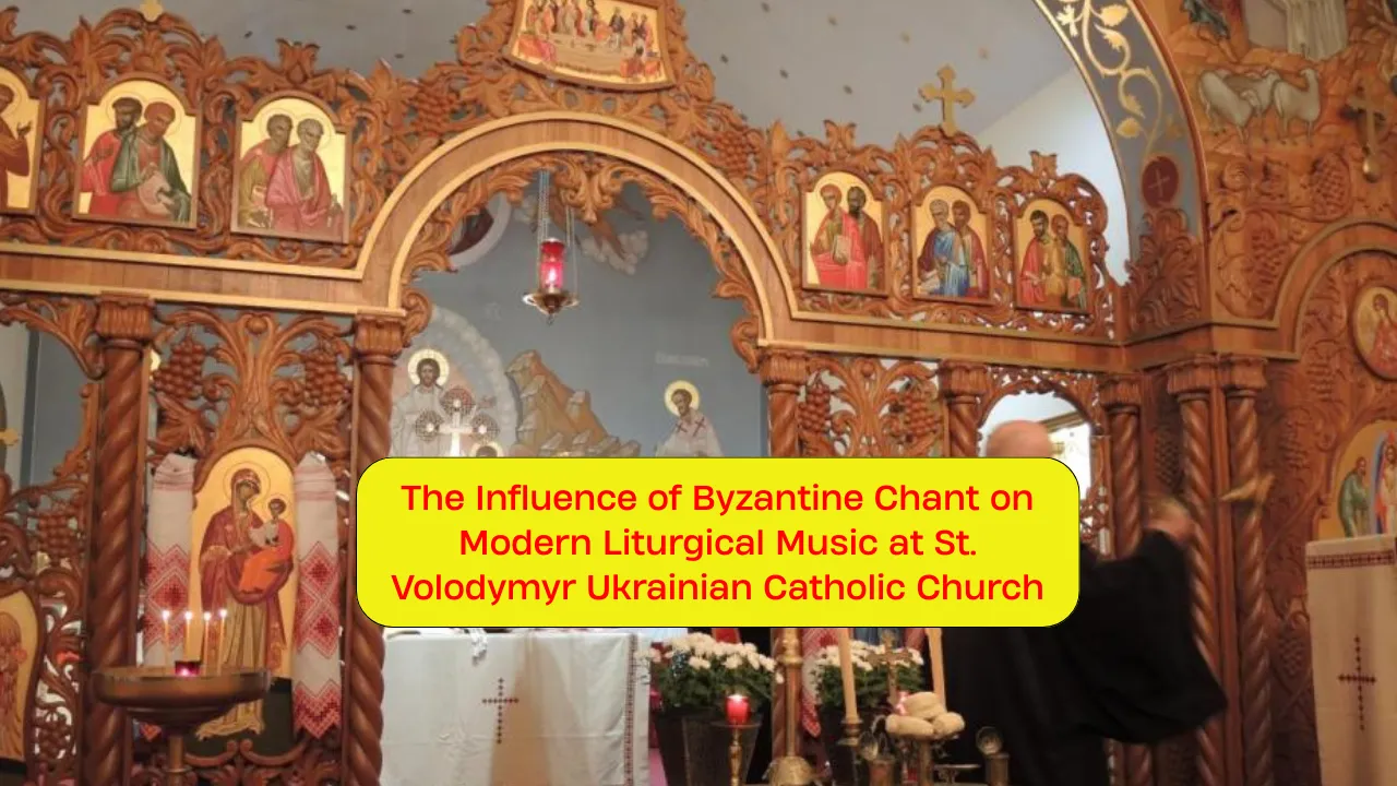 The Influence of Byzantine Chant on Modern Liturgical Music at St. Volodymyr Ukrainian Catholic Church