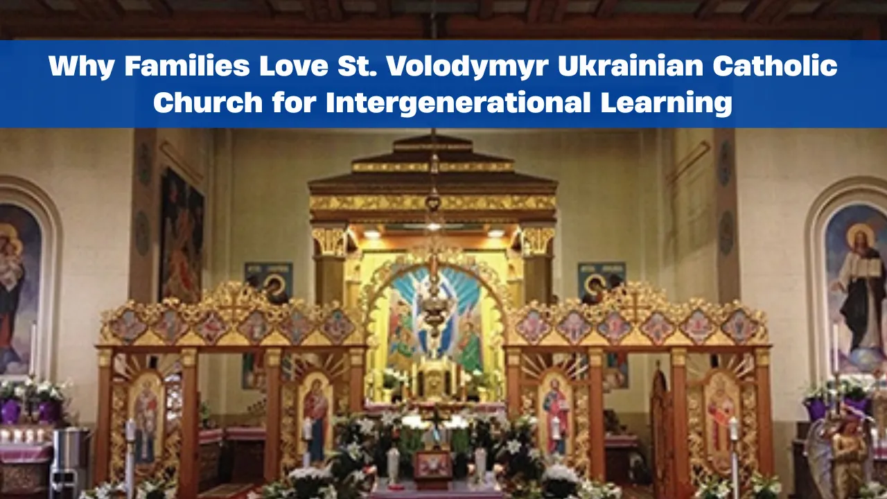 Why Families Love St. Volodymyr Ukrainian Catholic Church for Intergenerational Learning