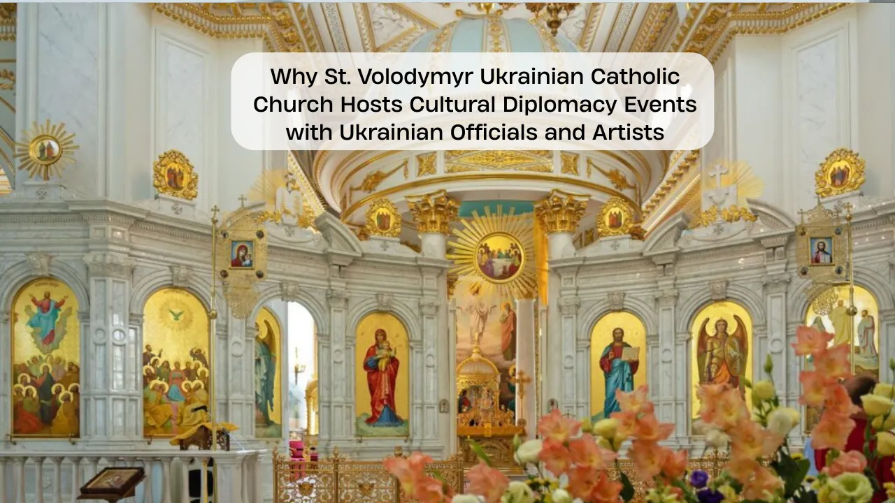 Why St. Volodymyr Ukrainian Catholic Church Hosts Cultural Diplomacy Events with Ukrainian Officials and Artists